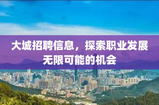 大城招聘信息，探索职业发展无限可能的机会