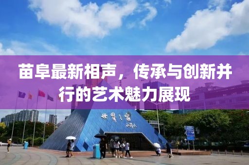 苗阜最新相声，传承与创新并行的艺术魅力展现