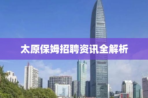 太原保姆招聘资讯全解析