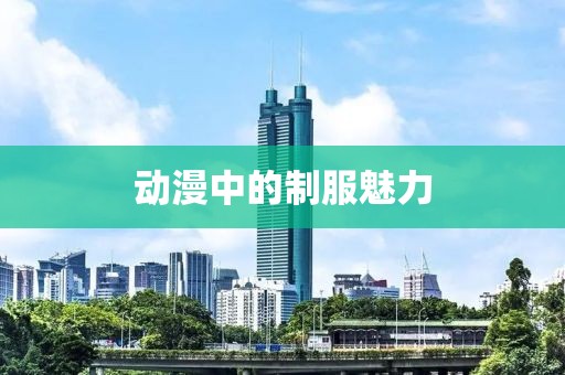 动漫中的制服魅力