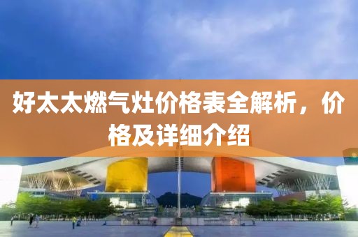 好太太燃气灶价格表全解析，价格及详细介绍