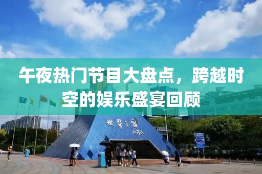 午夜热门节目大盘点，跨越时空的娱乐盛宴回顾