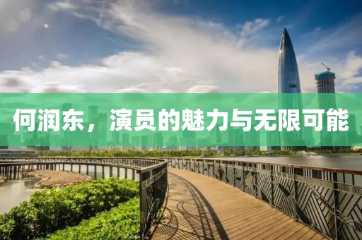 何润东，演员的魅力与无限可能