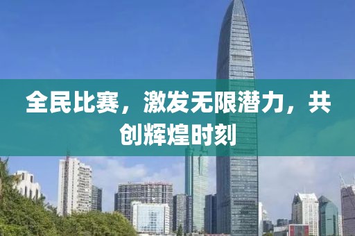 全民比赛，激发无限潜力，共创辉煌时刻