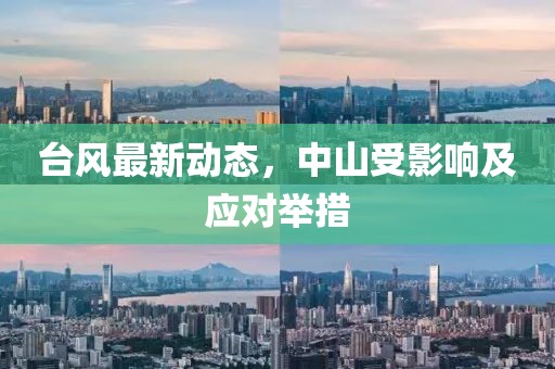 台风最新动态，中山受影响及应对举措