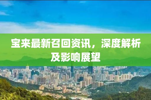 宝来最新召回资讯，深度解析及影响展望