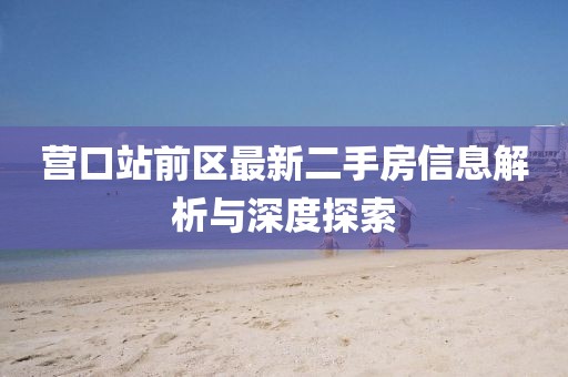 营口站前区最新二手房信息解析与深度探索