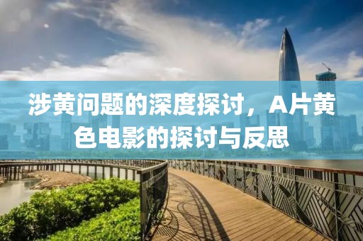 涉黄问题的深度探讨，A片黄色电影的探讨与反思