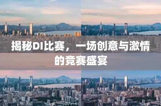 揭秘DI比赛，一场创意与激情的竞赛盛宴