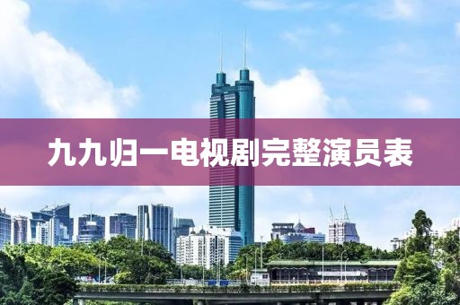 九九归一电视剧完整演员表