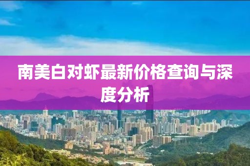 南美白对虾最新价格查询与深度分析