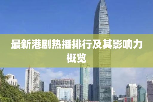 最新港剧热播排行及其影响力概览