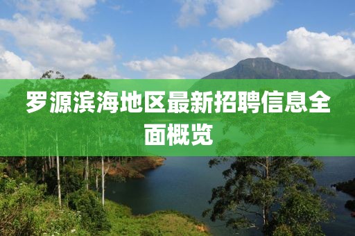 罗源滨海地区最新招聘信息全面概览