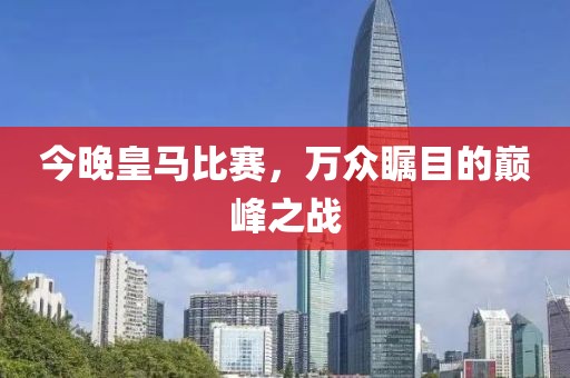 今晚皇马比赛，万众瞩目的巅峰之战