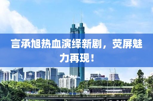 言承旭热血演绎新剧，荧屏魅力再现！