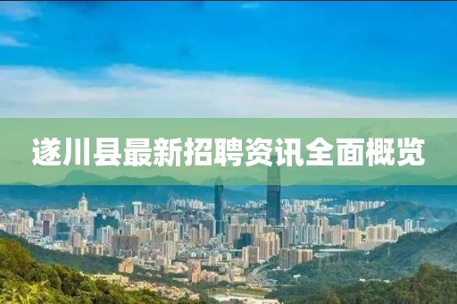 遂川县最新招聘资讯全面概览
