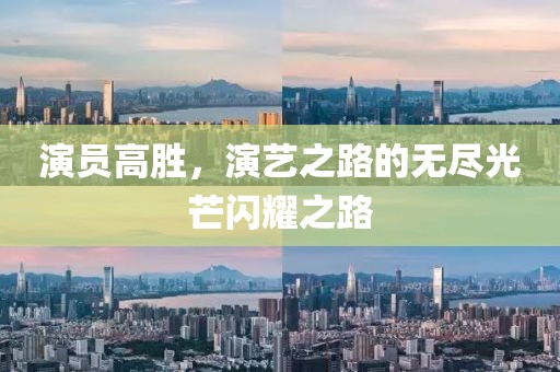 演员高胜，演艺之路的无尽光芒闪耀之路