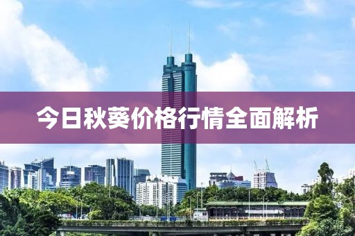 今日秋葵价格行情全面解析