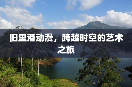 旧里潘动漫，跨越时空的艺术之旅