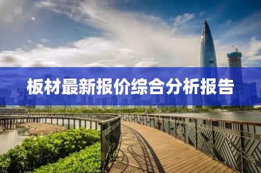 板材最新报价综合分析报告