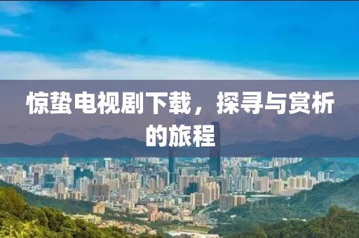 惊蛰电视剧下载，探寻与赏析的旅程