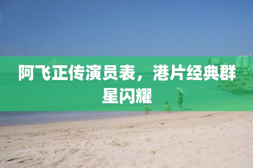 阿飞正传演员表，港片经典群星闪耀