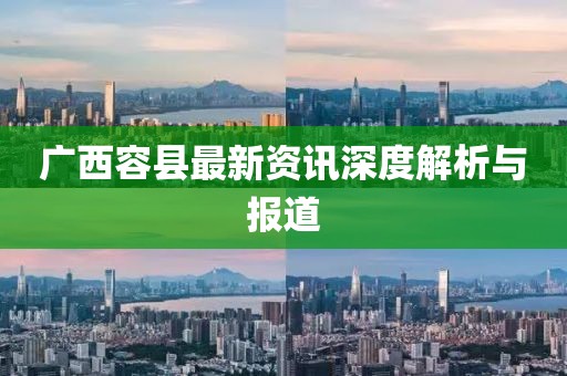广西容县最新资讯深度解析与报道