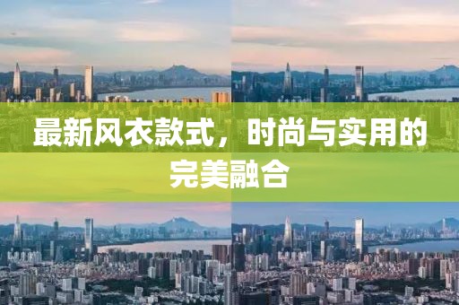 最新风衣款式，时尚与实用的完美融合