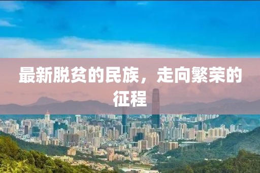 最新脱贫的民族，走向繁荣的征程