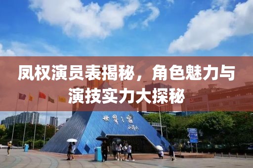 凤权演员表揭秘，角色魅力与演技实力大探秘