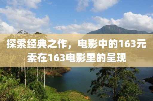 探索经典之作，电影中的163元素在163电影里的呈现