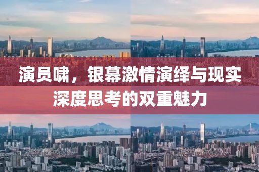 演员啸，银幕激情演绎与现实深度思考的双重魅力