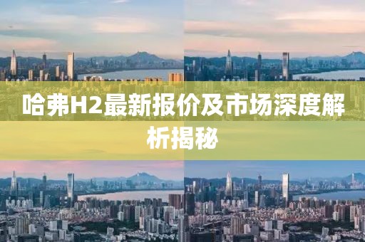 哈弗H2最新报价及市场深度解析揭秘