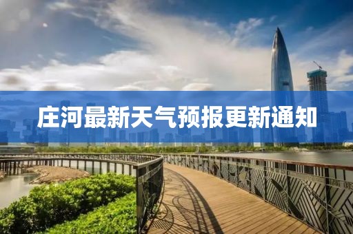 庄河最新天气预报更新通知