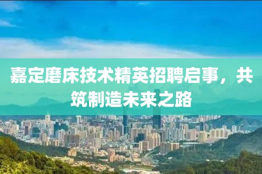 嘉定磨床技术精英招聘启事，共筑制造未来之路