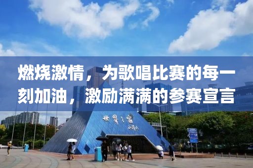 燃烧激情，为歌唱比赛的每一刻加油，激励满满的参赛宣言