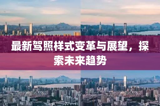 最新驾照样式变革与展望，探索未来趋势