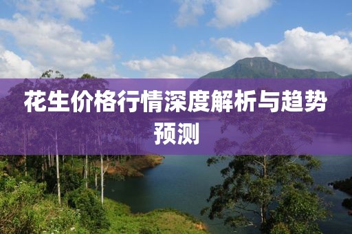 花生价格行情深度解析与趋势预测