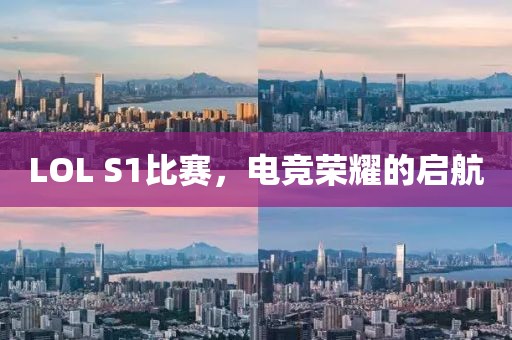LOL S1比赛，电竞荣耀的启航