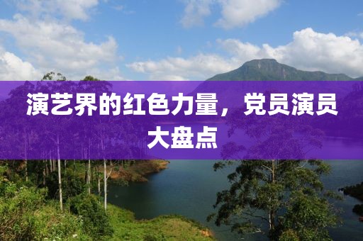 演艺界的红色力量，党员演员大盘点