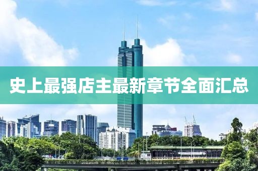 史上最强店主最新章节全面汇总