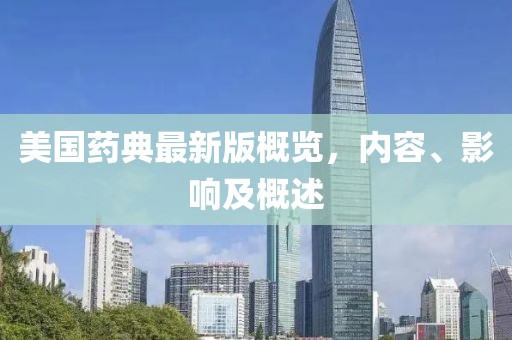 美国药典最新版概览，内容、影响及概述