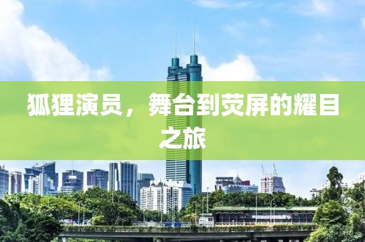 狐狸演员，舞台到荧屏的耀目之旅