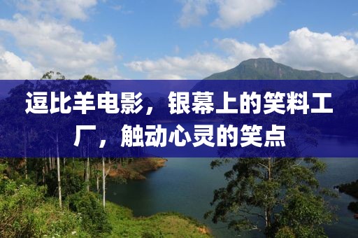逗比羊电影，银幕上的笑料工厂，触动心灵的笑点