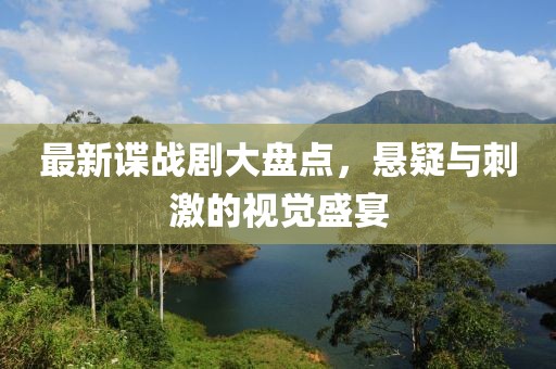 最新谍战剧大盘点，悬疑与刺激的视觉盛宴
