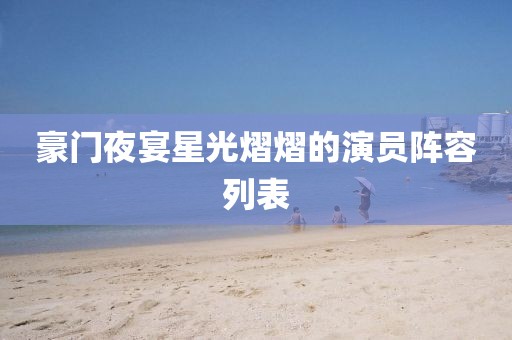 豪门夜宴星光熠熠的演员阵容列表