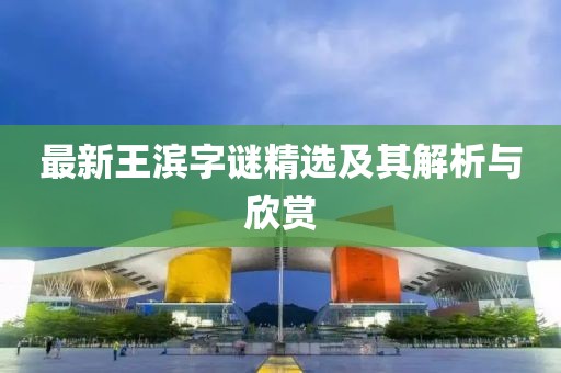 最新王滨字谜精选及其解析与欣赏