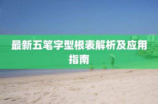 最新五笔字型根表解析及应用指南