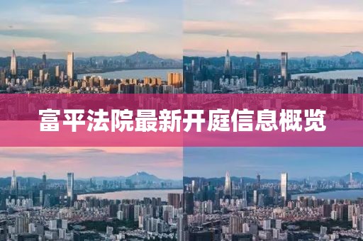 富平法院最新开庭信息概览