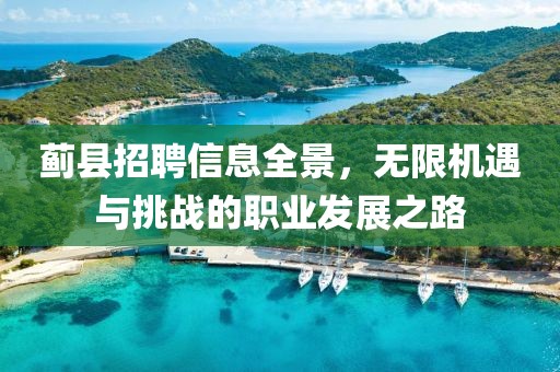 蓟县招聘信息全景，无限机遇与挑战的职业发展之路